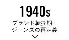 1940s「ブランド転換期・ジーンズの再定義」