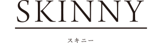 SKINNY スキニー